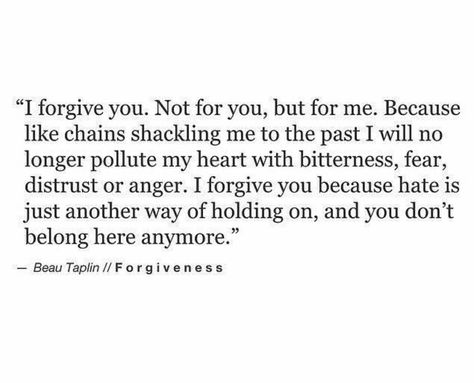 I will no longer pollute my heart with bitterness, fear, distrust or anger. You don't deserve a place in my mind, body or soul. I never hold hate in my heart, I know better. I forgive you bc you don't belong here anymore. Forgive Yourself Quotes, Beau Taplin Quotes, Words With Meaning, Poems Quotes, Forgiveness Quotes, I Forgive You, Wealth Affirmations, With Meaning, Forgiving Yourself