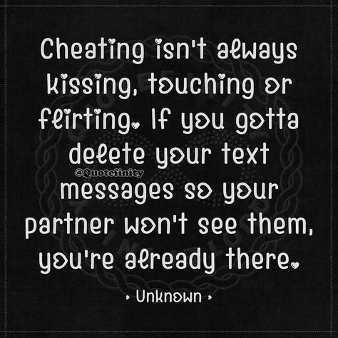 Cheating isn't always kissing, touching or flirting. If you gotta delete your text messages so your partner won't see them, you're already there. • Unknown • #quotefinity Ex Texts, Know Who You Are, Text Messages, Texts, Kiss, Instagram