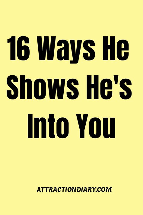 Bright yellow background with bold black text reading "16 Ways He Shows He's Into You" and the website name "ATTRACTIONDIARY.COM" at the bottom. Crush Astethic, Admitting Feelings To Crush, How To Find Out If A Guy Likes You, Things To Talk About With Your Crush On Facetime, Crush Signs Guys Like You, How To Get On His Mind, Should I Tell My Crush I Like Him, What To Tell Your Crush, Facts About Guys Crushes Psychology