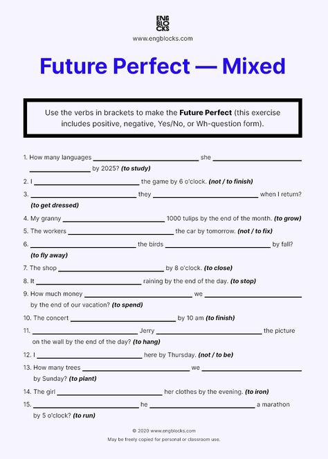 Use the verbs in brackets to make the Future Perfect (this exercise includes positive, negative, Yes/No, or Wh-question form). Download this printable worksheet FREE on the website by following the link. Answer key included. #english #englishgrammar #englishtenses #eslworksheets #esl #eslwebsite #futureperfect #engblocks Future Progressive Worksheets, Future Perfect Tense Worksheets, Present Perfect Negative, Future Perfect Tense, Tenses Exercises, Present Perfect Continuous, Tenses Grammar, Past Continuous, Present Continuous