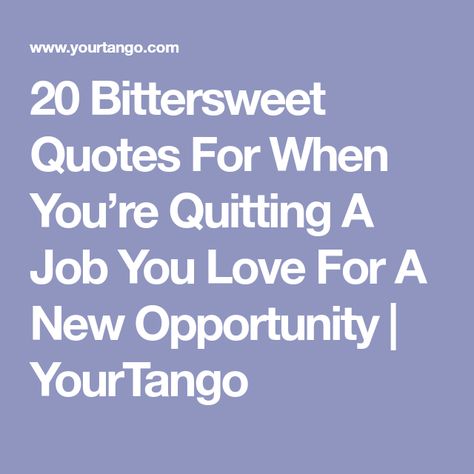 20 Bittersweet Quotes For When You’re Quitting A Job You Love For A New Opportunity | YourTango Starting New Job Quotes, Job Opportunity Quotes, Leaving A Job Quotes, New Opportunity Quotes, Employer Quotes, Change Quotes Job, New Journey Quotes, Transition Quotes, Career Change Quotes