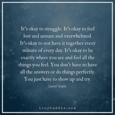 You don't have to have all the answers or do things perfectly. You just have to show up and try. Struggle Quotes, Tiny Buddha, Feeling Lost, Mom Quotes, Encouragement Quotes, A Quote, Wise Quotes, Positive Thoughts, Meaningful Quotes