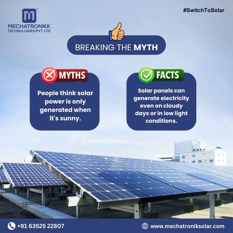 Breaking the Myth: Solar Power Edition  Myth: People think solar power is only generated when it's sunny. Fact: Solar panels can generate electricity even on cloudy days or in low light conditions.  For Commercial/Industrial/Residential Solar Inquiry Call: 📲 +91 82009 94692 📲 +91 81604 00549  Visit website: www.mechatroniksolar.com . . . #Myth #Fact #SolarEnergy #RenewableEnergy #GreenEnergy #MechatronikkTechnologies #SolarPanels #SustainableLiving #GoGreen #MechatronikkTechnologies #Ahmedabad Myth And Fact, Myth Fact, Energy Facts, Solar Energy Facts, Residential Solar, Solar Water Heater, Visit Website, Green Energy, Cloudy Day