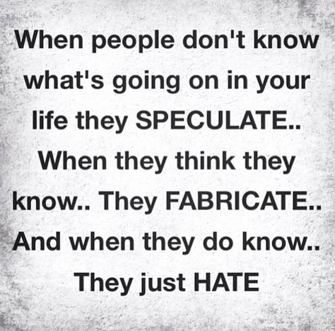 When people don't knowwhat's going on in yourlife they SPECULATE..When they think theyknow.. They FABRICATE..And when they do know..They just HATE Friendship Jealousy Quotes, If The Shoes Fits Quotes, Ungrateful People Quotes, Jealous People Quotes, Envy Quotes, Jealous People, Ungrateful People, Jealousy Quotes, 25th Quotes