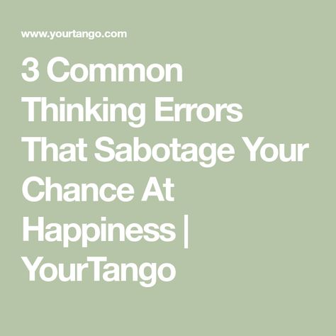 3 Common Thinking Errors That Sabotage Your Chance At Happiness | YourTango Thinking Errors, Confirmation Bias, Cognitive Bias, Positive Outlook On Life, First Relationship, Perspective On Life, Positive Outlook, I Quit, Life Happens