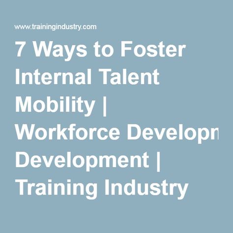 7 Ways to Foster Internal Talent Mobility | Workforce Development | Training Industry New Employee Orientation, Workforce Development, Onboarding Process, New Employee, 2020 Vision, Talent Management, Work It, The Fosters, Vision Board