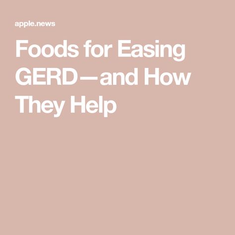 Foods for Easing GERD—and How They Help Reflux Disease, What You Eat, Apple News, Disease, Health, Quick Saves