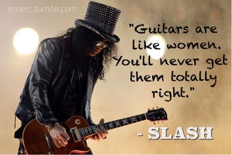 Emski-GNR: Slash Quotes: Guitar = Women Classic Rock Quotes, Rock Star Quotes, Slash Quotes, Musicians Quotes, Musician Quotes, Guitar Quotes, Rock Music Quotes, Saul Hudson, Guitar Man