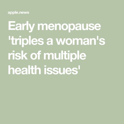 Early menopause 'triples a woman's risk of multiple health issues' Health Issues, A Woman, Health