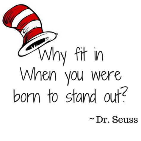 Why fit in when you were born to stand out? ~Dr. Seuss #DrSeuss #Motivation Inspirational Quotes Dr Seuss, Dr Seuss Quotes Tattoos, Why Fit In When You Were Born Dr. Seuss, Doctor Suess Quotes, Why Fit In When Your Born To Stand Out, Dr Seuss Tattoo Ideas, English Teacher Classroom, Quotes Dr Seuss, Face Challenge