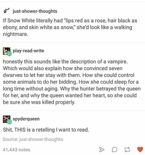 Neil Gaiman has a short story retelling of Snow White like this in his book Smoke and Mirrors. It's grizzly Fractured Fairytales, Cool Tumblr, Story Prompts, Funny Tumblr Posts, Story Writing, Tumblr Posts, Tumblr Funny, Writing Inspiration, Reading Writing