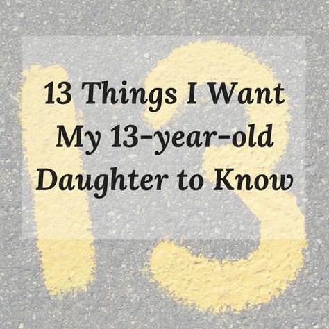 13 Things I Want My 13 Year-Old Daughter to Know - Girls To Grow 13th Birthday Quotes Daughters, What To Ask For Your Birthday 13, Happy 13th Birthday Daughter, Things I Want For My Birthday, 13th Birthday Party Ideas For Girls, 13th Birthday Wishes, Thirteenth Birthday, 13 Birthday