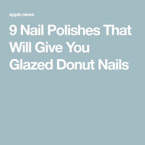 9 Nail Polishes That Will Give You Glazed Donut Nails Doughnut Glaze, Glazed Donut Nails, Donut Nails, Glaze Nail Polish, Glazed Donut, Donut Glaze, Real Simple, Nail Polishes, Apple News