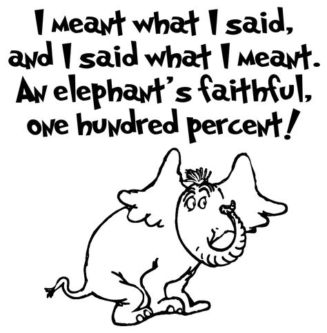 I meant what I said and I said what I meant, an elephant's faithful one hundred percent!  Horton Horton Hatches The Egg, 10 Life Lessons, Dr Seuss Activities, Dr Seuss Week, Horton Hears A Who, House Addition, Dr Seuss Quotes, Childhood Stories, Seuss Quotes