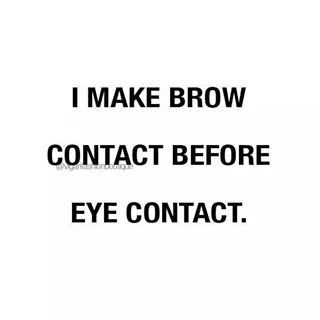 I make brow contact before eye contact! #eyebrows #esthetician Eye Contact Quotes, Eyebrow Quotes, Brow Quotes, Esthetician Quotes, Permanent Laser Hair Removal, Skins Quotes, Permanente Make-up, Lash Quotes, Makeup Memes