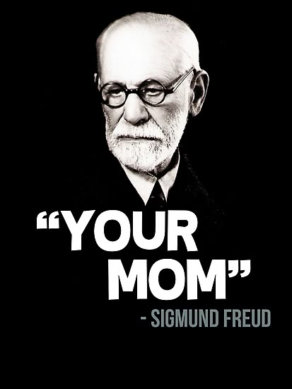 "Your Mom" - Sigmund Freud Quote by gilbertop Psychology Memes, Philosophy Memes, Psychology Humor, Facts About Guys, Literature Humor, Desain Editorial, Psychology Quotes, Nurse Quotes, Sigmund Freud