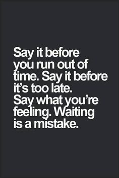 Say it before you run out of time. Say it before it’s too late. Say what you’re feeling. Waiting is a mistake. Regret Quotes, Whatsapp Info, Too Late Quotes, Its Too Late, Complicated Love, Out Of Time, Time Quotes, Run Out, Life Facts