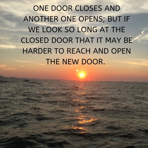 One door closes and another one opens; but if we look so long at the closed door that it may be harder to reach and open the new door. Another way of saying is that "if you don't close the door tight enough, you may not able to recognize, and it becomes harder to open the new door (light of happiness, new opportunities) Door Light, Open The Door, At The Door, Closed Doors, New Opportunities, Another One, The Door, Inspirational Quotes, Quotes