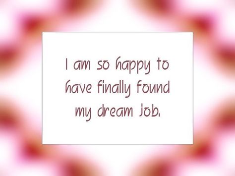 I am so happy to have finally found my dream job. Affirmation For Dream Job, I Have My Dream Job Affirmation, Affirmation For Job, I Have My Dream Job, Job Affirmations, Affirmation Inspiration, Happy Job, Career Affirmations, Louise Hay Affirmations