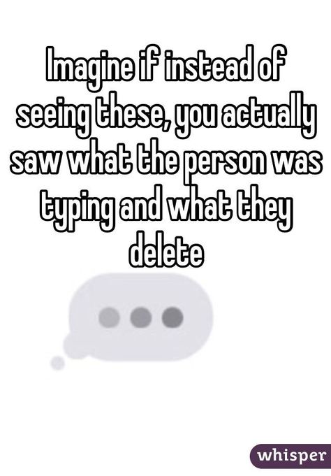 "Imagine if instead of seeing these, you actually saw what the person was typing and what they delete" I Saw What You Deleted, Imagine If, Fresh Memes, Whisper Confessions, Whisper Quotes, Dear God, Really Funny Memes, Relatable Quotes, True Quotes