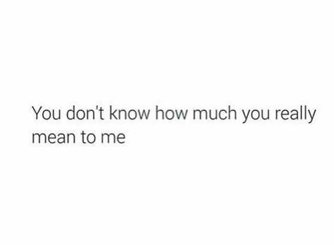 You really don't know how much you do mean to me. I don't know what I would do without you. <3 Without You Quotes, Diary Writing, You Deserve The World, Dear Crush, Done Quotes, Besties Quotes, I Love You Quotes, Love Me Quotes, Love Yourself Quotes