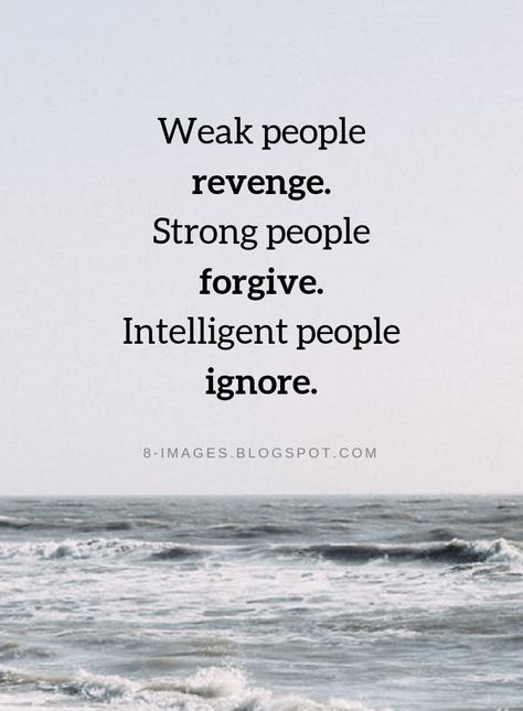 Quotes Weak people revenge. Strong people forgive. Intelligent people ignore. Ignoring Mean People Quotes, Weak People Revenge Strong People Forgive Intelligent People Ignore, Not Forgiving Quotes People, Weak People Revenge Strong, Forgiveness Is The Best Revenge, Intelligent People Ignore, Being Intelligent Quotes, Quotes For Ignoring People, Quotes On Ignoring People