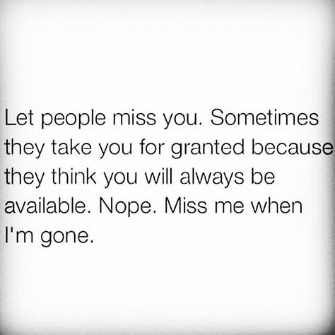 Untitled When I'm Gone Quotes, Miss Me Quotes, Dont Miss Me, Take You For Granted, Go For It Quotes, Get Rich, I Love You Quotes, Truth Hurts, Girly Quotes