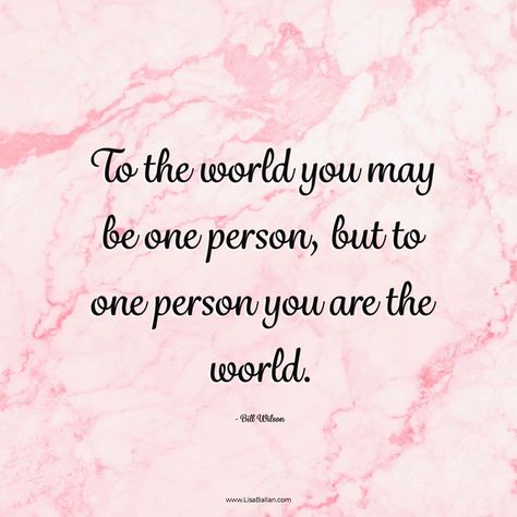 To the world you may be one person, but to one person you are the world. - Bill Wilson But You Prefer The Worldly Life, To The World You May Be One Person, If The Whole World Was Watching Id Still, The World Would Be A Better Place Without Me, The World Doesnt Revolve Around You Quotes, Basic Quotes, Big Sis, Mothers Day Quotes, You Are The World