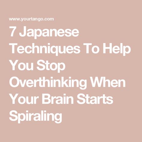 7 Japanese Techniques To Help You Stop Overthinking When Your Brain Starts Spiraling Techniques To Stop Overthinking, Advice For Overthinking, When You Overthink, Tips To Stop Overthinking, How To Overcome Overthinking, How To Stop Overthinking, Stop Method, Psychology Resources, Japanese Concept