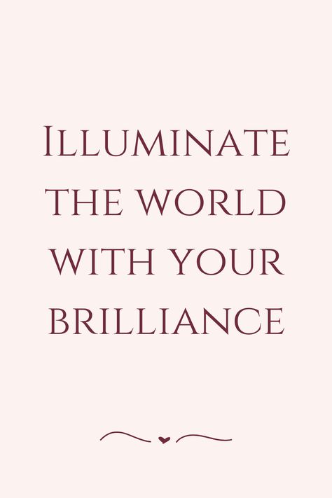 Illuminate the world with your brilliance Brilliance Quotes, Esthetician Room, Esthetician, Daily Quotes, Me Quotes, Motivational Quotes, Inspirational Quotes, Love You, The World