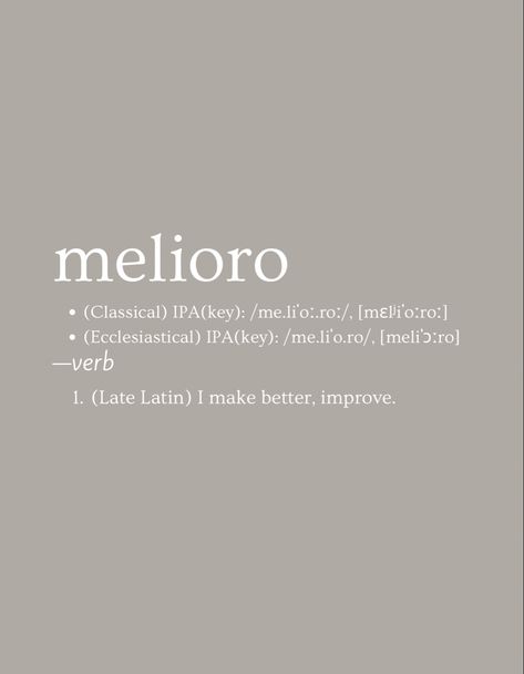 (Late Latin) melioro - I make better, improve. Latin Phrases About Success, Popular Latin Phrases, Latin Bio Ideas, Latin Words Aesthetic, Pure Heart Always Wins Tattoo, Greek Sayings Tattoo, Latin Language Aesthetic, Latin Phrases Aesthetic, Pretty Latin Words