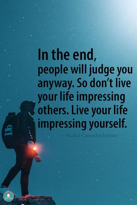 In the end, people will judge you anyway. So don't live your life impressing others. Live your life impressing yourself. 
- Eunice Camacho Infante Karate Gifts, Always Judging, Impress Quotes, Positive Outlook, Self Acceptance, Reminder Quotes, Be True To Yourself, Live Your Life, Karate