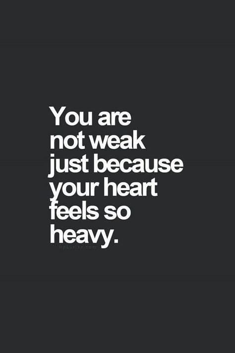 You are not weak just because your heart feels so heavy.. Positive Quotes For Life Encouragement, Quotable Quotes, Quotes About Strength, Xmen, Note To Self, Just Because, Image Quotes, The Words, Great Quotes