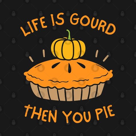 Check out this awesome 'Life+Is+Gourd+Then+You+Pie+Funny+Fall+Autumn+Pumpkin+Pie+Pun' design on @TeePublic! Pie Puns, V Art, Best Pumpkin Pie, Funny Fall, Funny Pumpkins, Autumn Thanksgiving, Music Humor, Halloween Movies, Thanksgiving Shirts