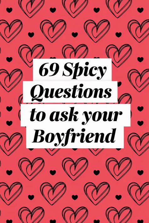 "69 Spicy Questions to ask your Boyfriend" on a heart-patterned background. Questions To Ask My New Boyfriend, New Boyfriend Questions, Questions To Ask Date, Get To Know Your Boyfriend Questions, Random Questions For Boyfriend, Dirty Questions To Ask Your Boyfriend List, Requirements For A Boyfriend, Meaningful Questions To Ask Boyfriend, Intimate Questions To Ask Guys