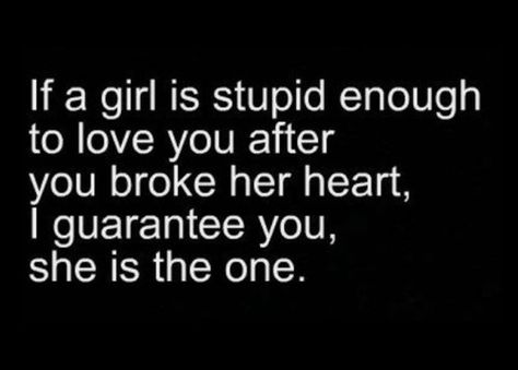 If a girl is stupid enough to love you after you broke her heart... Trendy Quotes, Quotes About Moving On, The Words, Great Quotes, True Quotes, Relationship Quotes, Favorite Quotes, Wise Words, Quotes To Live By