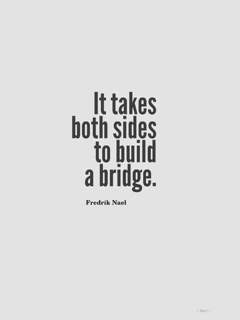 I have burnt a few bridges along the way to where i am today. My opinion is if your not willing to put the same amount of effort in or put the same amount on the line then dont bother because it will fail before it begins Positiva Ord, Build A Bridge, Teamwork Quotes, Haruki Murakami, A Bridge, E Card, Quotable Quotes, Inspiring Quotes About Life, It Takes