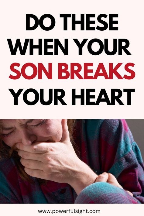 What To Do When Your Son Breaks Your Heart Parenting