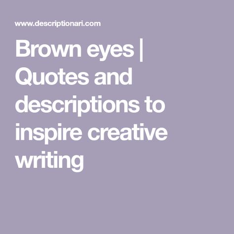 Brown eyes | Quotes and descriptions to inspire creative writing Brown Eyes Description Writing, Brown Eyes Quotes, Brown Eyes Facts, Brown Eyes Tumblr, Green Eye Quotes, Brown Eye Quotes, Eyes Quotes, Brown Eyes Blonde Hair, Brown Eyes Aesthetic