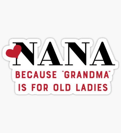 Nana Quotes Funny, Nana Sayings, Grandma Quotes Funny, Nana Quotes, Grandparents Quotes, Grandma Quotes, Grandparenting, Nana Grandma, Stickers Redbubble