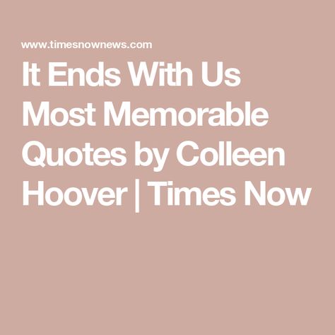 It Ends With Us Most Memorable Quotes by Colleen Hoover | Times Now It Ends With Us Quotes, Colleen Hoover Quotes, Us Quotes, Book Fanart, Courage To Change, Web Story, Falling In Love Again, It Ends With Us, Memorable Quotes