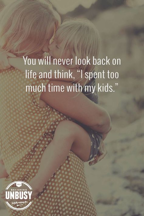 You will never look back on life and think, "I've spent too much time with my kids." Stop the glorification of busy. *Love this quote and this Becoming UnBusy website. Mom Goals, Son Quotes, Quotes About Motherhood, Never Look Back, Trendy Quotes, Mommy Life, Parenting Quotes, Mom Quotes, Positive Parenting