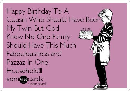 Happy Birthday To A Cousin Who Should Have Been My Twin But God Knew No One Family Should Have This Much Faboulousness and Pazzaz In One Household!!! Cousin Birthday Meme, Cousins Birthday Wishes Funny, Cousin Birthday Quotes Hilarious Funny, Cousin Birthday Quotes Hilarious, Cousin Birthday Quotes, Bday Greetings, Happy Birthday Friendship, Happy Birthday Quotes For Him, Birthday Cousin