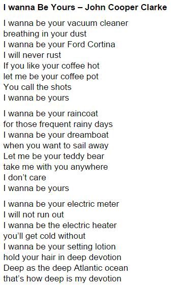 John Cooper Clarke poem. Artic Monkeys used these lyrics in 'I wanna to be yours' I Wanna Be Yours Poem, The Climb Lyrics, I Love You In Arctic Monkeys Lyrics, I Wanna Be Yours John Cooper Clarke, I Wanna Be Yours Arctic Monkeys Lyrics, John Cooper Clarke, You Poem, Artic Monkeys, Writing Space