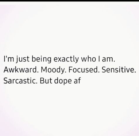 I'm just being exactly who I am. Awkward. Moody. Focused. Sensitive. Sarcastic. But dope af Gecko, Literally Me, You Must, Good Things, Collage, Quick Saves, Humour