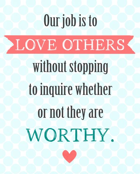 Our job is to love others without stopping to inquire whether or not they are worthy. | via landeelu Sunday Encouragement, Loving Others, Lds Quotes, Love Others, Quotable Quotes, Unconditional Love, A Quote, Positive Attitude, Great Quotes