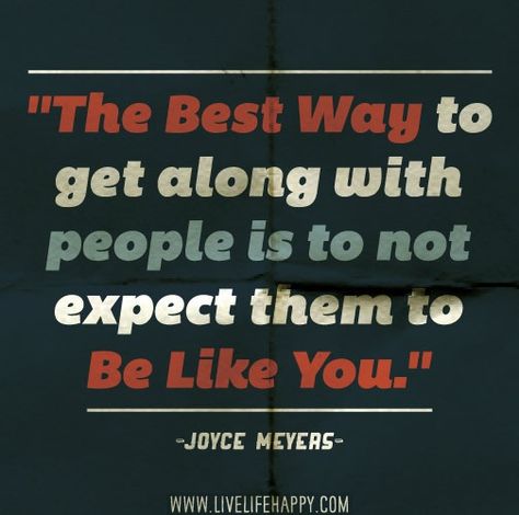 Don't expect others to be just like you...via livelifehappy.com Getting Along With Others, Joyce Meyers, Joyce Meyer Quotes, Live Life Happy, Joyce Meyer, Quotable Quotes, Words Of Encouragement, True Words, Good Advice