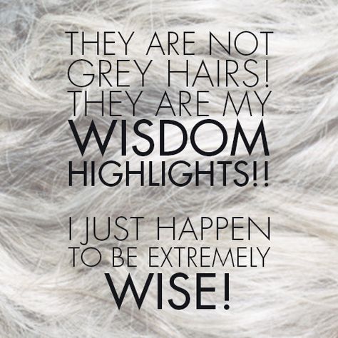 This is what I've been saying for years! It has helped me except the gray hair showing up in my mid-twenties. :) Grey Hair Quotes, Relationship Wisdom, Hair Quotes Funny, Old Age Humor, Quotes Heart, Hairstylist Quotes, Salon Quotes, Hair Quotes, Quotes Relationship