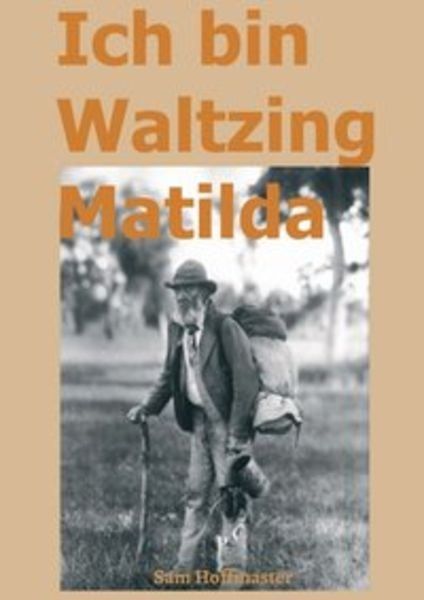 Ich bin Waltzing Matilda, Taschenbuch von Sam Hoffmaster, Tredition, 978-3-7439-5411-3, Veröffentlichungsdatum: 2017-08-23, Seitenanzahl: 308, Abmessungen: 21.3 cm x 14.9 cm x 2.5 cm mm 21.3 cm x 14.9 cm x 2.5 cm mm Waltz, Matilda, Movie Posters, Film Posters