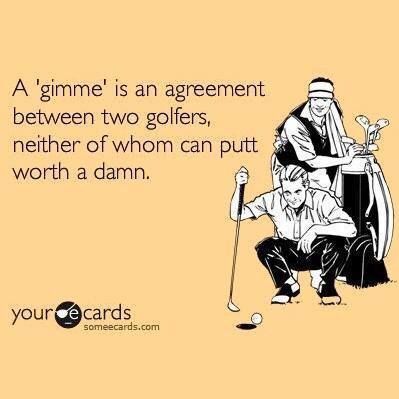 A 'gimmie' is Golfing Quotes, Golf Awards, Golf Pics, Golf Sayings, Golf Jokes, Golf Quotes Funny, Golf Etiquette, Golf Girl, Golf Cards